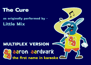 The Cure

.'u onqnnnlly padovmod by -

Little Mix

g the first name in karaoke