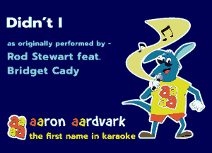 Didn't I
.17. originally podovmod by -

Rod Stewart feat
Bridget Cady

g the first name in karaoke