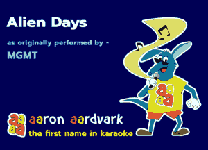 Alien Days

.'u onqnnnlly padovmrd by -

g the first name in karaoke