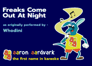 Freaks Come
Out At Night

rm o'iqinnlly pmlotmcd by -

Whodinl

Q the first name in karaoke