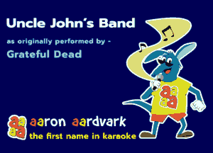 Uncle John's Band

In araqunnlly pevlurmcd by -

Grateful Dead

g the first name in karaoke
