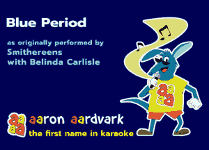 Blue Period

.'u onqnnnlly padovmod by
Smithcrccns
with Belinda Catluslo

g the first name in karaoke