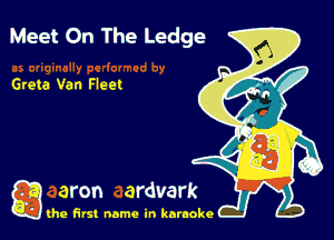 Meet On The Ledge

Greta Van Fleet

g the first name in karaoke