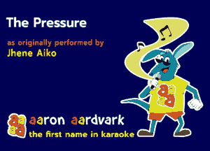 The Pressure

Jhene Aiko

g the first name in karaoke