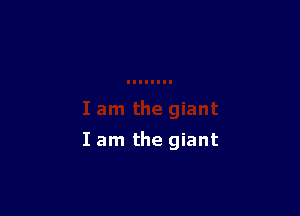 I am the giant