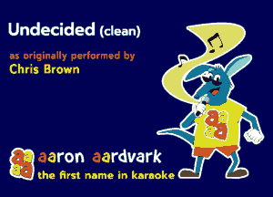 Undecided (clean)

Chris Brown

g the first name in karaoke