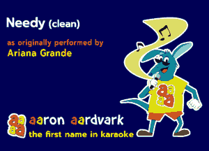 Needy (clean)

Ariana Grande

g the first name in karaoke