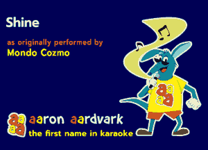 Shine

Mondo Cazmo

g the first name in karaoke