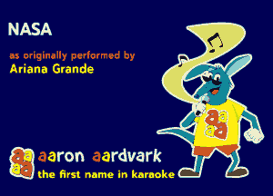 NASA

Ariana Grande

g the first name in karaoke