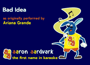 Badldea

Ariana Grande

g the first name in karaoke