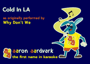 Cold In LA

Why Don't We

g the first name in karaoke