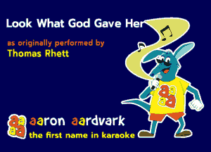 Look What God Gave He

Ihomas Rhett

g the first name in karaoke