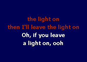 Oh, if you leave
a light on, ooh