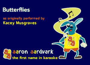 Butterflies

Kacey Musgtaves

g the first name in karaoke