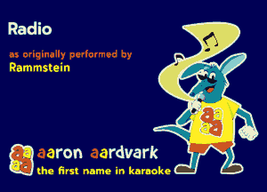 Radio

Rammstein

g the first name in karaoke