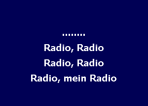 Radio, Radio
Radio, Radio

Radio, mein Radio