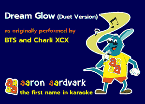 Dream Glow (Dun Vernon)

BTS and Cherli XCX

g the first name in karaoke