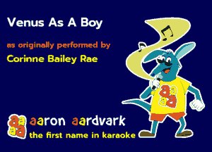 Venus As A Boy

Cerinne Bailey Rae

g the first name in karaoke