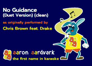 No Guidance
(Duct Version) (chm)

Chris Brown feat Drake

g the first name in karaoke