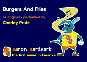 Burgers And Fries

Charley Pride

g the first name in karaoke