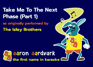 Take Me To The Next
Phase (Part 1)

The Isley Brothers

g the first name in karaoke