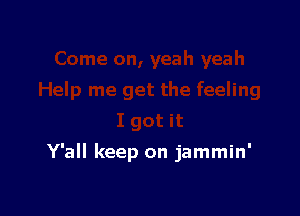 Y'all keep on jammin'