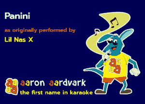 Panini

Lil Nas X

g the first name in karaoke