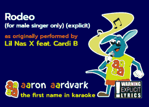 Rodeo

(for male singer only) (explkh)

Lil Nas X feat Cardi 8

g aron ardvark mm,

the first name in karaoke numcs