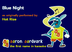 Blue Night

Hot Rize

g the first name in karaoke