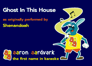 Gm In This House

Shenandoah

g the first name in karaoke
