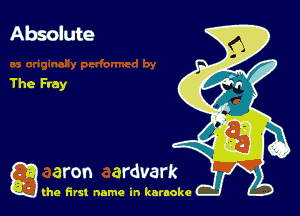 Absolute

The Fray

g the first name in karaoke