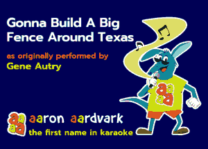 Gonna Build A Big
Fence Around Texas

Gene Autry

gang first name in karaoke