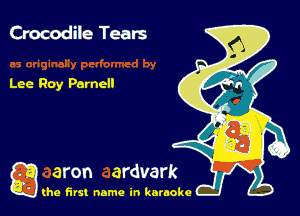 Crocodile Tears

Lee Ray Parnell

g the first name in karaoke