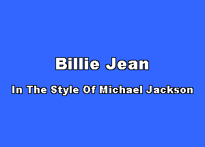 Billie Jean

In The Style Of Michael Jackson