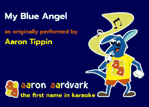 My Blue Angel

Aaron Tippin

g the first name in karaoke