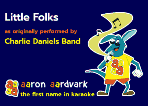 Little Folks

Charlie Daniels Band

g the first name in karaoke