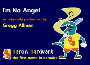 I'm No Angel

Gregg Allman

g the first name in karaoke