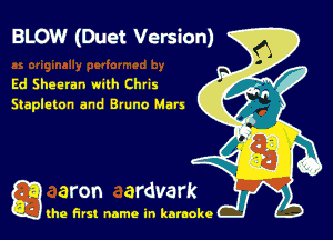 BLOW (Duet Version)

Ed Shearan wclh ChflS
Stapleton and Bruno Mars

g the first name in karaoke