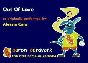 Out Of Love

Alessia Cara

g
..
'l (he first name in karaoke
