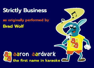 Strictly Business

Brad Wolf

g the first name in karaoke