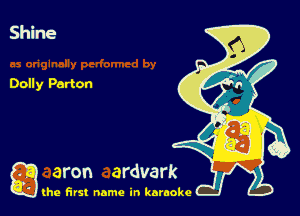 Shine

Dolly Parton

g the first name in karaoke