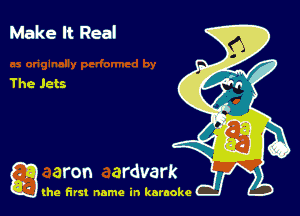 Make It Real

The Jets

g
..
'l (he first name in karaoke