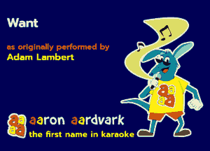 Want

Adam Lumben

g the first name in karaoke