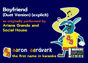 Boyfriend

(Duet Version) (explicit)

Ariana Grande and
Social House

EXPLICIT
(he first name in karaoke (nl'fllcs

g aron ardvark mm