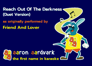 Reach Out OIThe Darknm
(DmiVetsion)

Friend And Lover

g the first name in karaoke