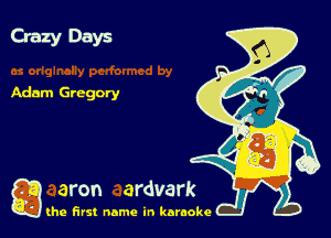 Crazy Days

Adam Gregory

g
..
'l (he first name in karaoke
