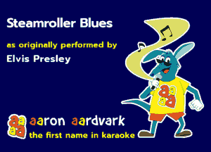 Steamroller Blues

as originally performed by
Elvis Presley

gang first name in karaoke