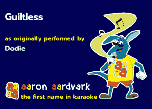 Guiltless

as originally perfumed by

gang first name in karaoke