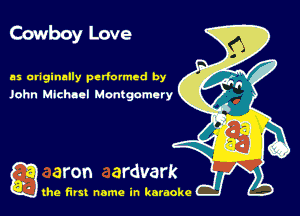 Cowboy Love

as originally perfumed by
John Mlchaol Montgomory

che first name in karaoke