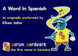 A Word In Spanish

as originally pedolmed by
Elton John

gthe first name in karaoke